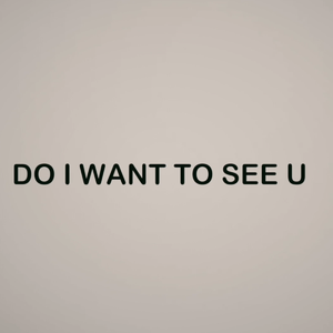 Do I want to see you