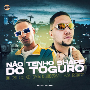 Não Tenho Shape do Toguro e Nem o Dinheiro do Ney