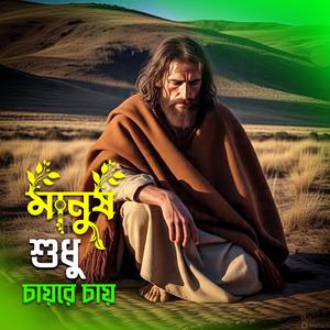 মানুষ শুধু চায়রে চায়