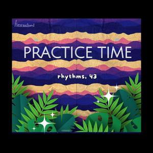practice time! vol. 99: "rhythms," 43