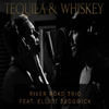 River Road Trio - Tequila and Whiskey (feat. Elliot Sedwick)