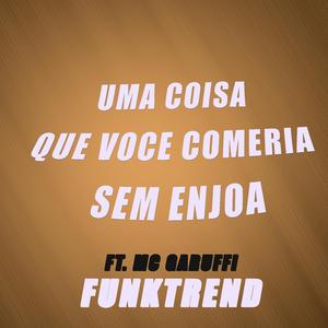 uma coisa que voce comeria sem enjoa (feat. Mc Garuffi)