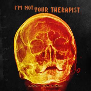 I'M NOT YOUR THERAPIST