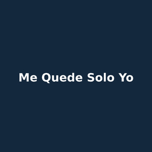 me quede solo yo