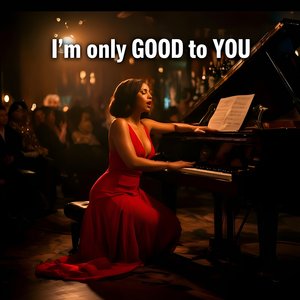 I'm Only Good to You