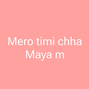 Mero Timi Chha Maya M