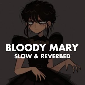 Bloody Mary (Slow & Reverbed)