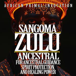 Zulu - The Sangoma Ancestral - African Primal Invocation for Ancestral Guidance, Spirit Protection, and Healing Power