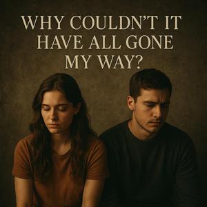 Why Couldn't It Have All Gone My Way