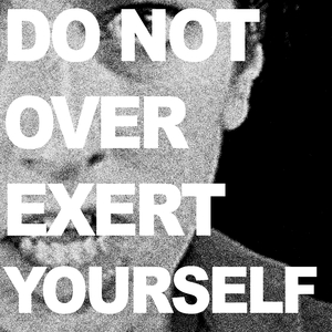 Do Not Over Exert Yourself