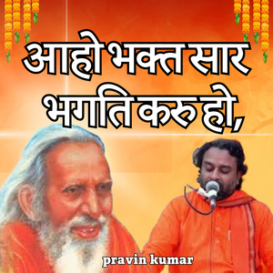 आहो भक्त सार भगति करु हो,