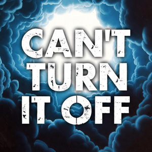 CAN’T TURN IT OFF
