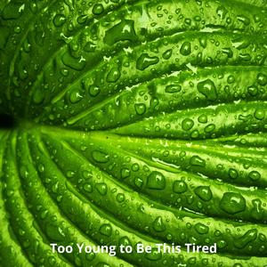 Too Young to Be This Tired