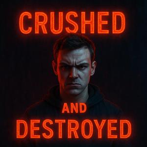 CRUSHED AND DESTROYED
