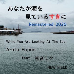 あなたが海を見ているすきに (feat. 初音ミク) [2026 Remastered]
