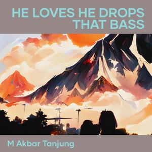 He Loves He Drops That Bass