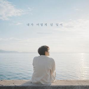 내가 어떻게 널 잊어
