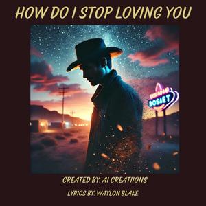 How Do I Stop Loving You