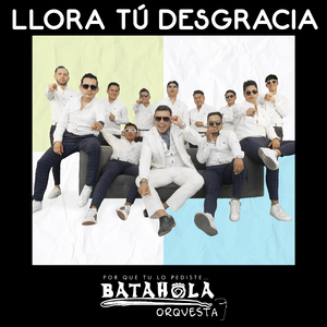Llora Tú Desgracia