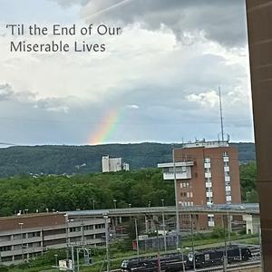 Til the End of Our Miserable Lives