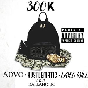 300k (feat. Hustlematic A.K.A. Ballaholic & Laylo Will)