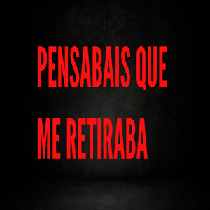 Pensabais que me retiraba