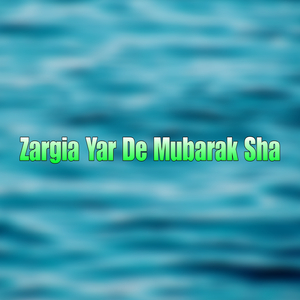 Zargia Yar De Mubarak Sha
