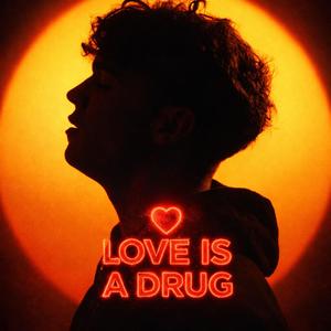 LOVE IS A DRUG