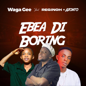 Ebea Di Boring (feat. Reginoh & Azonto)