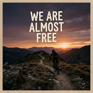 we are almost free