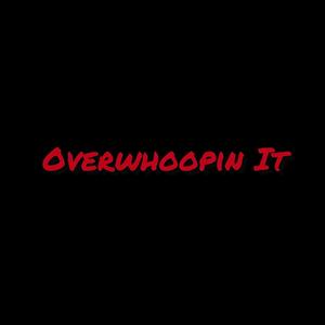 Overwhoopin It
