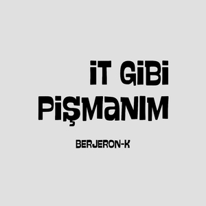 İT GİBİ PİŞMANIM