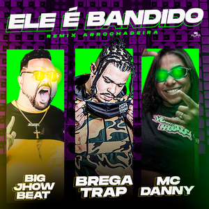 Ele É Bandido (feat. Mc Danny) (Remix Arrochadeira)