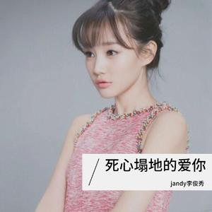 jandy李俊秀-死心塌地的爱你_jandy李俊秀