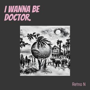I Wanna Be Doctor.