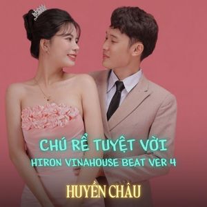 CHÚ RỂ TUYỆT VỜI (Hiron Vinahouse Beat Ver 4)