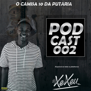 Podcast 002: Dj Xexeu (O camisa 10 da p*taria)
