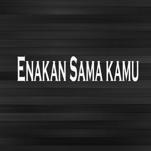 Enakan Sama kamu