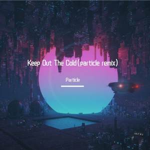 Keep Out the Cold(particle remix)