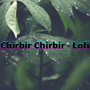 Chirbir Chirbir (Lofi)