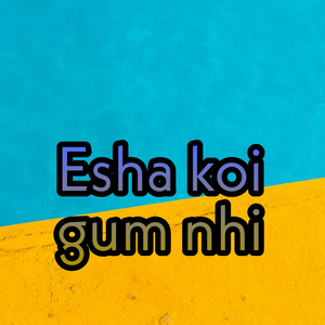 Esha koi gum nhi
