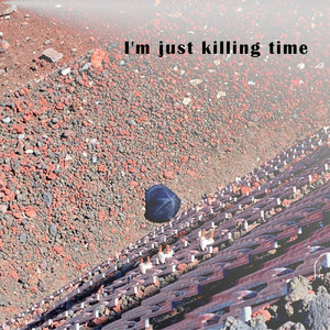 I'm just killing time