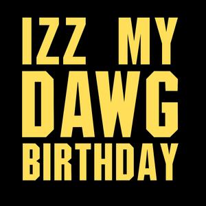 IZZ MY DAWG BIRTHDAY