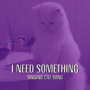 I Need Something (Singing Cat Song Tiktok)