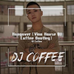 Hangover（Vina House DJ Coffee Bootleg）
