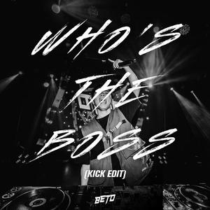 Who's The Boss (BETO Kick Edit）