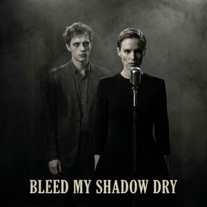 Bleed My Shadow Dry