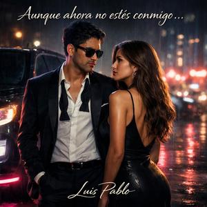 Aunque ahora no estes conmigo...