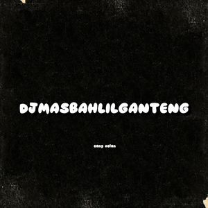 DJMASBAHLILGANTENG