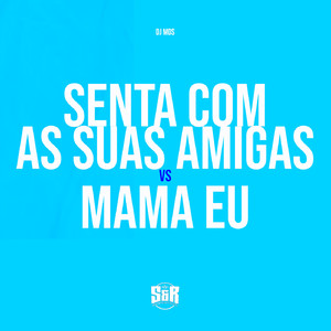 Senta Com as Suas Amigas Vs Mama Eu